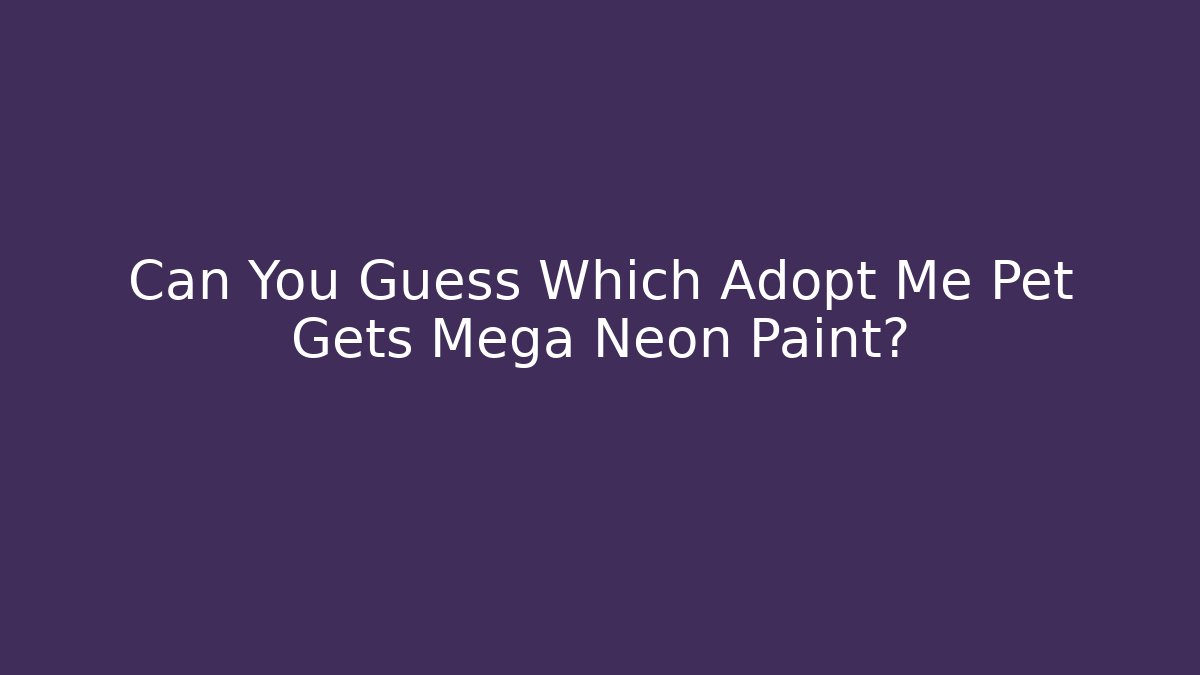 Can You Guess Which Adopt Me Pet Gets Mega Neon Paint?