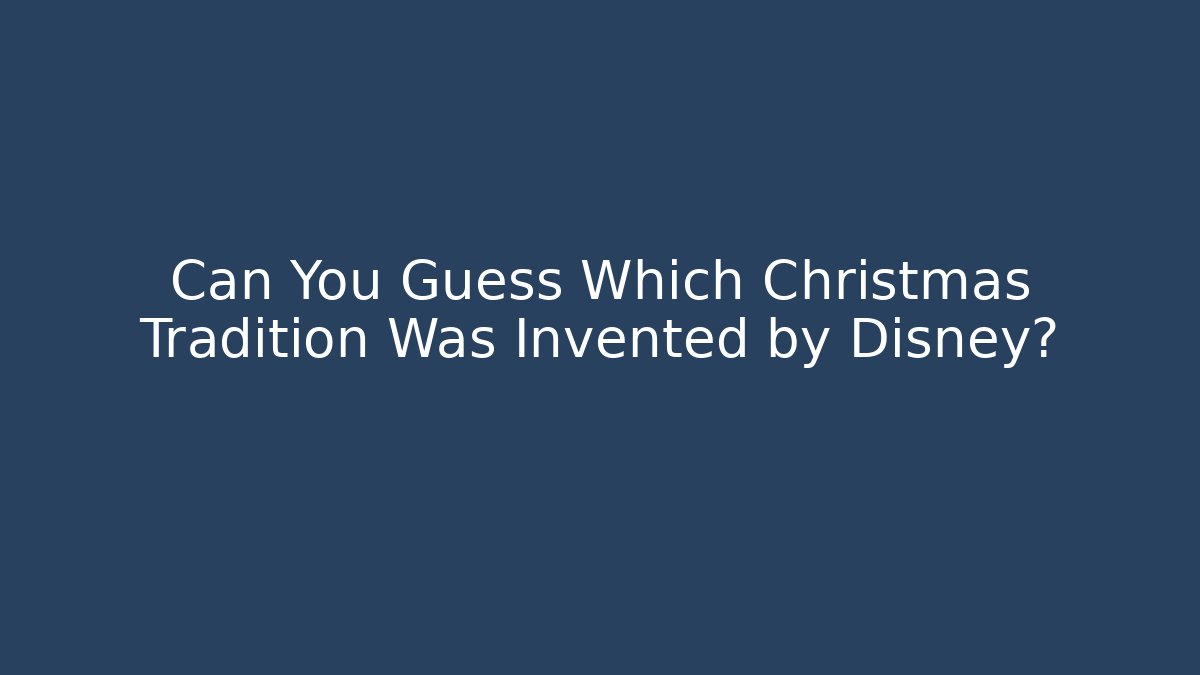 Can You Guess Which Christmas Tradition Was Invented by Disney? - Critter Realm