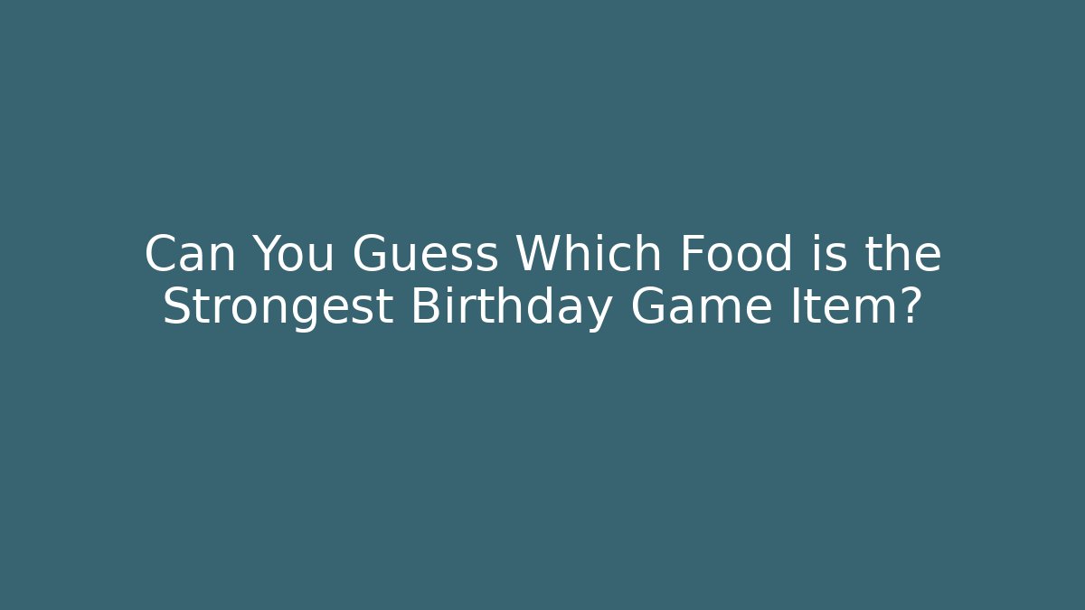 Can You Guess Which Food is the Strongest Birthday Game Item?