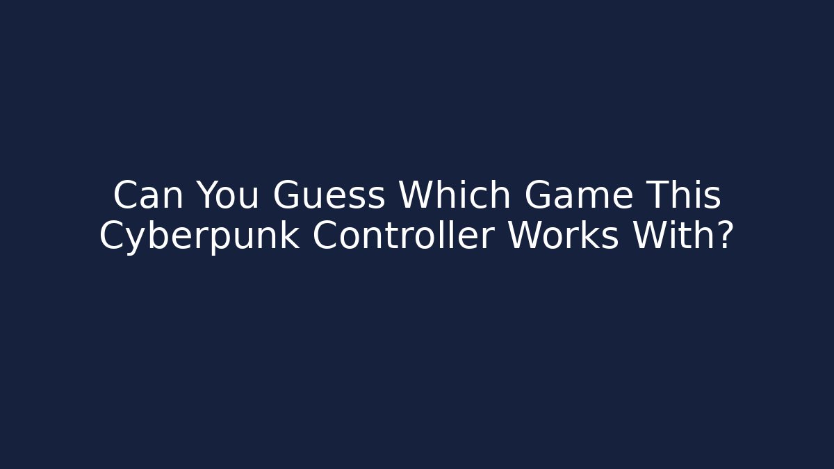 Can You Guess Which Game This Cyberpunk Controller Works With?