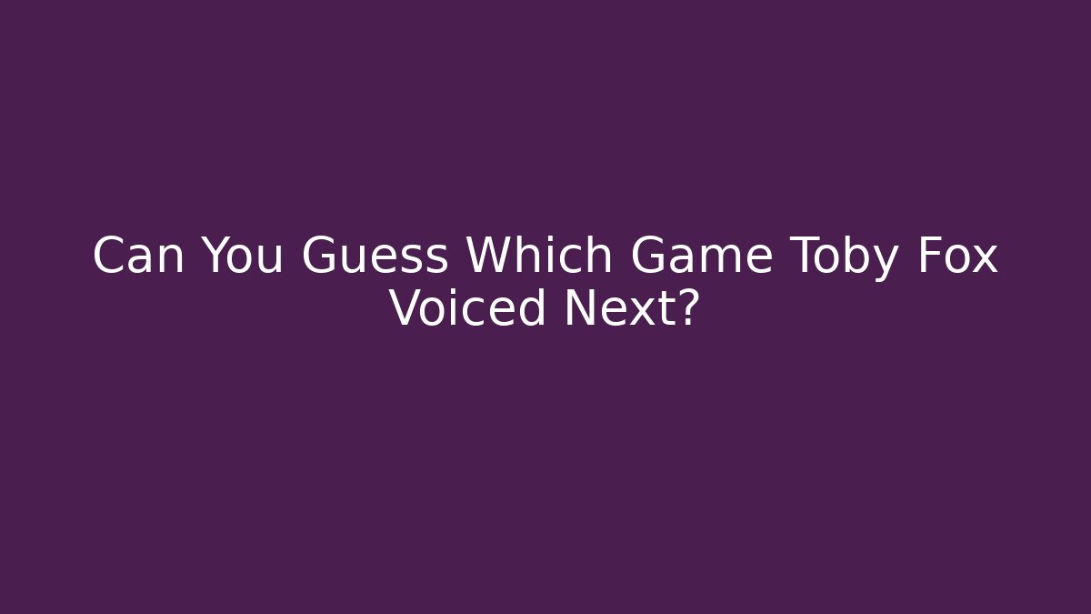 Can You Guess Which Game Toby Fox Voiced Next?