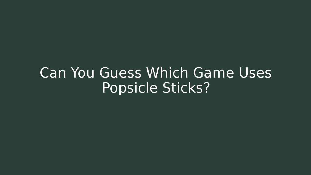 Can You Guess Which Game Uses Popsicle Sticks?