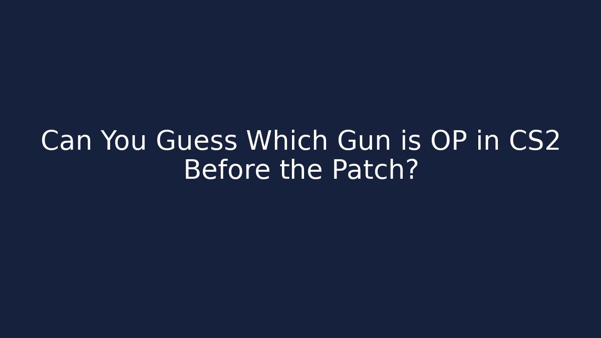 Can You Guess Which Gun is OP in CS2 Before the Patch?