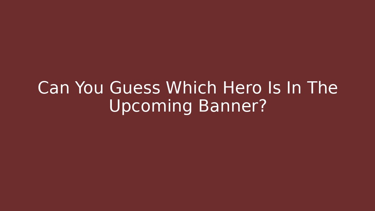 Can You Guess Which Hero Is In The Upcoming Banner?