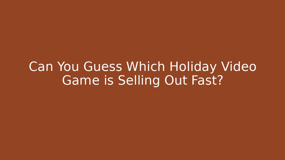 Can You Guess Which Holiday Video Game is Selling Out Fast?