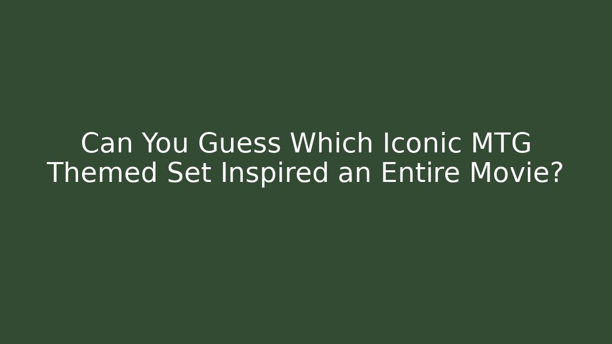 Can You Guess Which Iconic MTG Themed Set Inspired an Entire Movie?