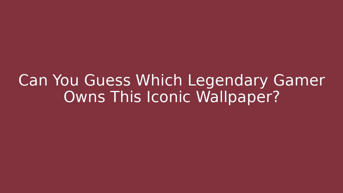 Can You Guess Which Legendary Gamer Owns This Iconic Wallpaper?