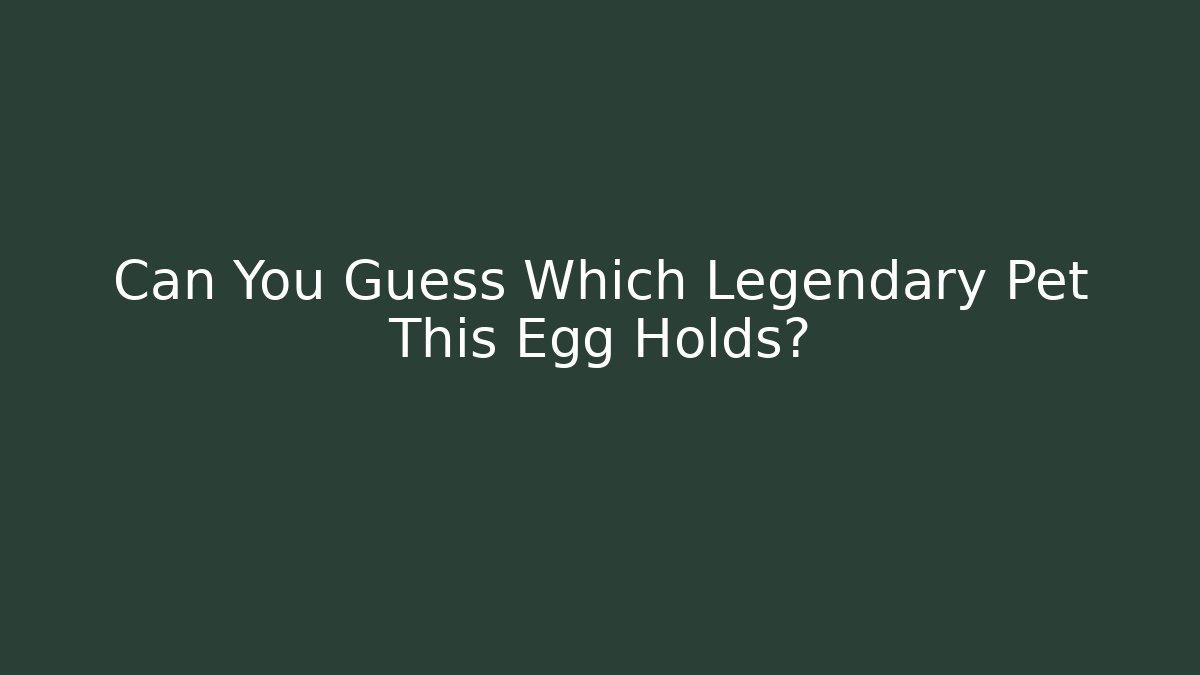 Can You Guess Which Legendary Pet This Egg Holds? - Critter Realm