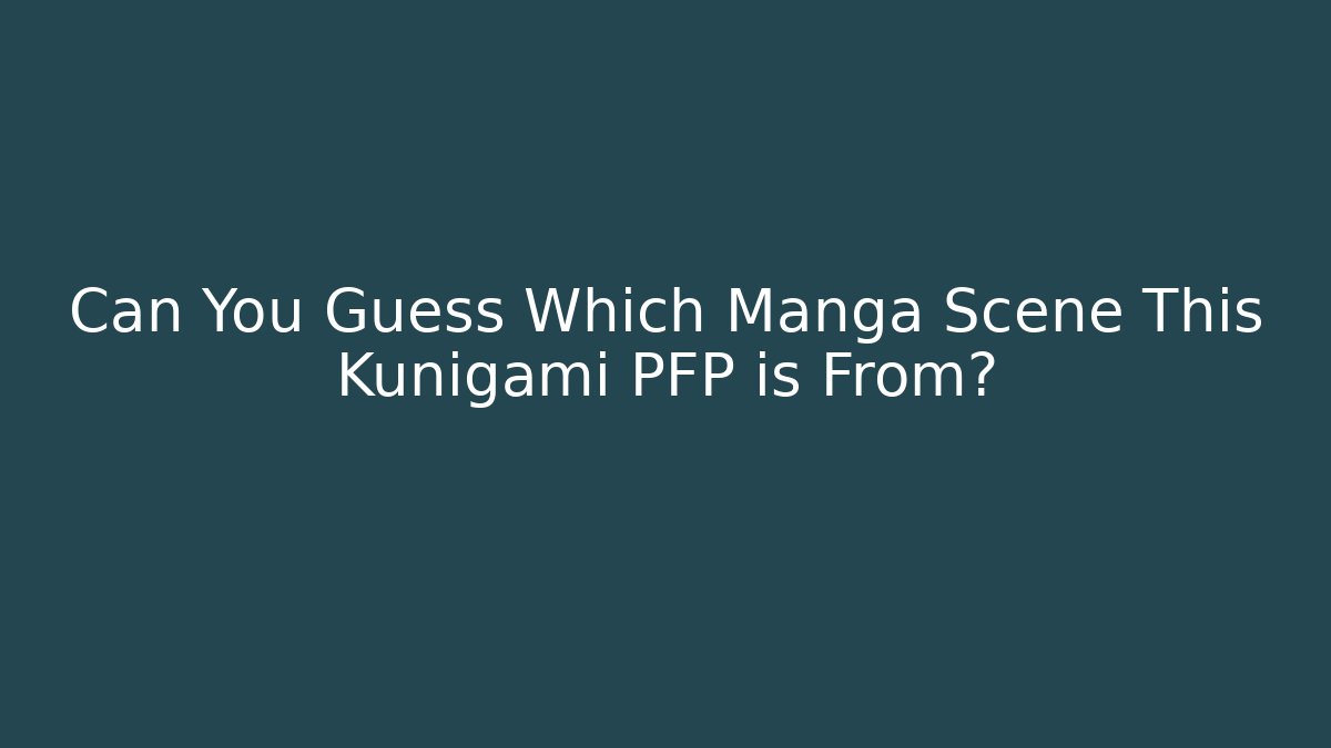 Can You Guess Which Manga Scene This Kunigami PFP is From?