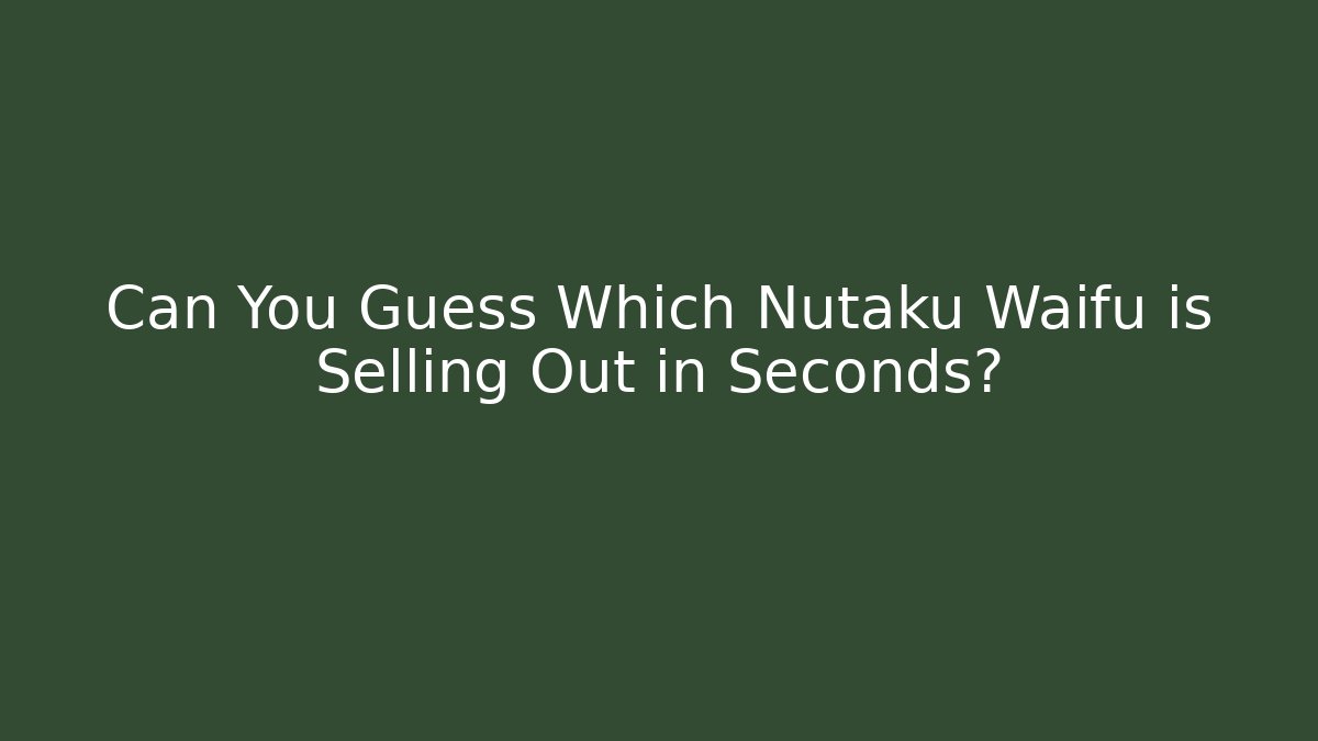 Can You Guess Which Nutaku Waifu is Selling Out in Seconds?