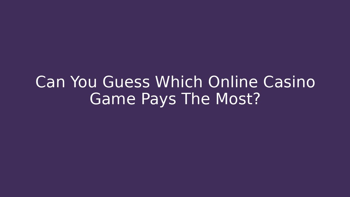 Can You Guess Which Online Casino Game Pays The Most?