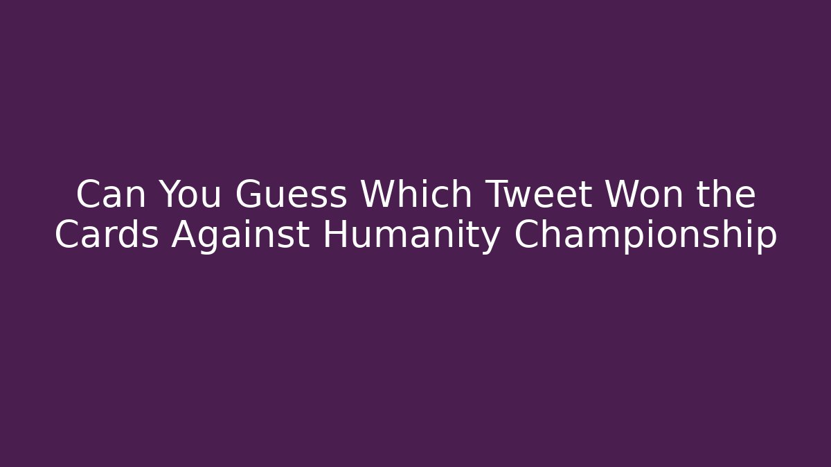 Can You Guess Which Tweet Won the Cards Against Humanity Championship