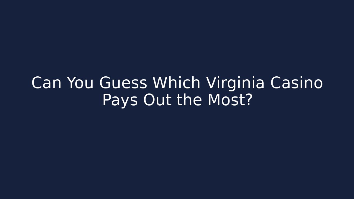 Can You Guess Which Virginia Casino Pays Out the Most?