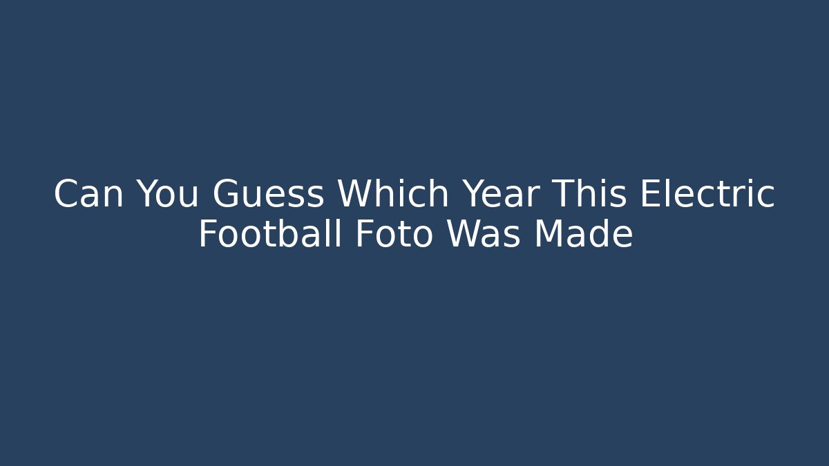 Can You Guess Which Year This Electric Football Foto Was Made