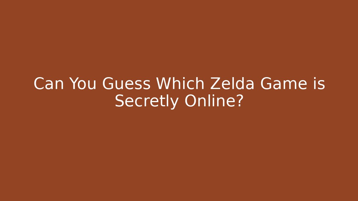 Can You Guess Which Zelda Game is Secretly Online?