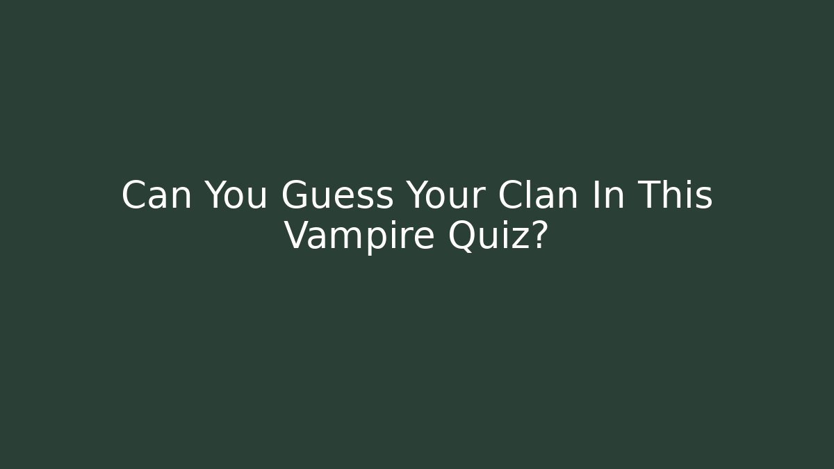 Can You Guess Your Clan In This Vampire Quiz?