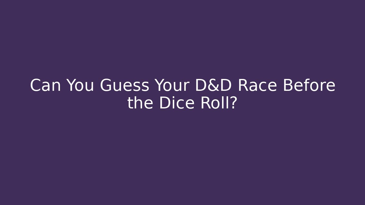 Can You Guess Your D&D Race Before the Dice Roll?