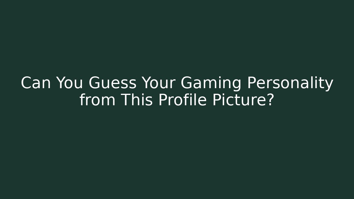 Can You Guess Your Gaming Personality from This Profile Picture?