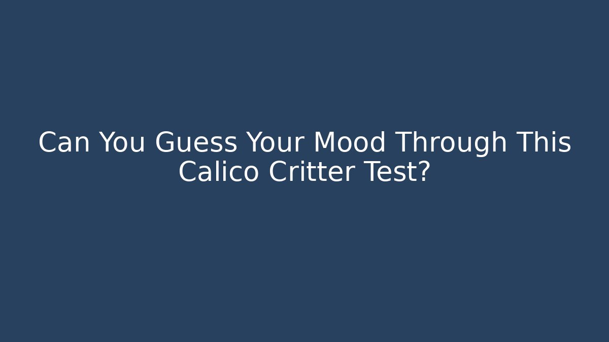 Can You Guess Your Mood Through This Calico Critter Test?