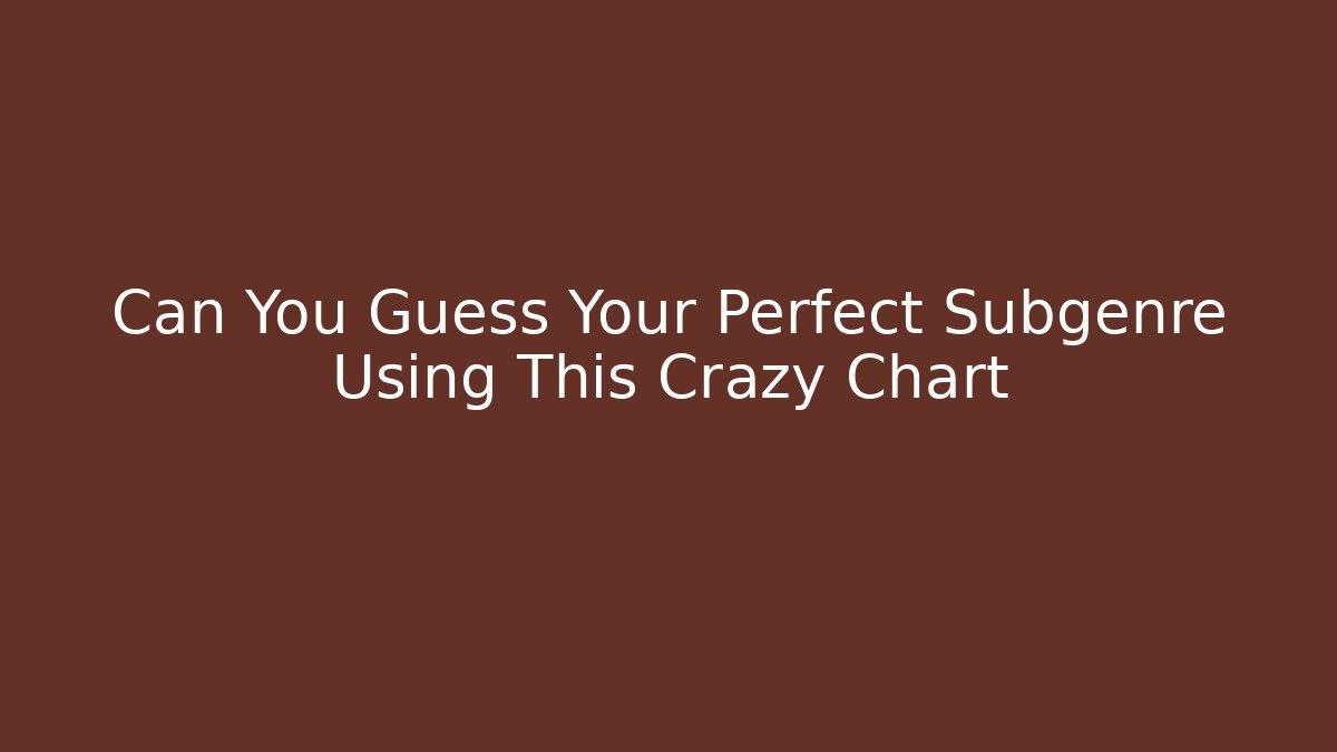 Can You Guess Your Perfect Subgenre Using This Crazy Chart