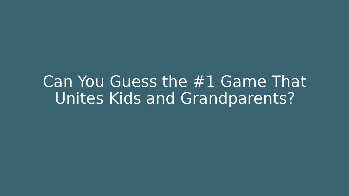 Can You Guess the #1 Game That Unites Kids and Grandparents? - Critter Realm