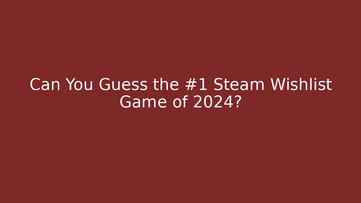 Can You Guess the #1 Steam Wishlist Game of 2024?