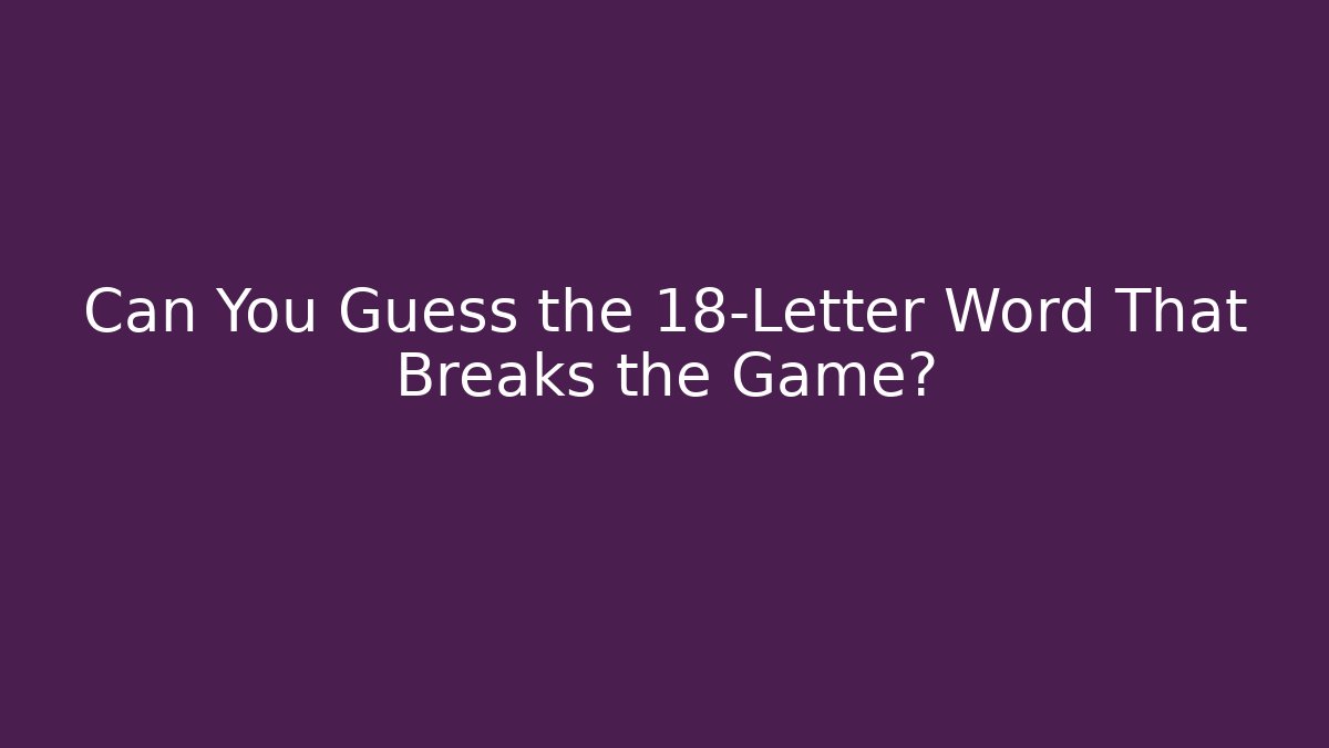 Can You Guess the 18-Letter Word That Breaks the Game?