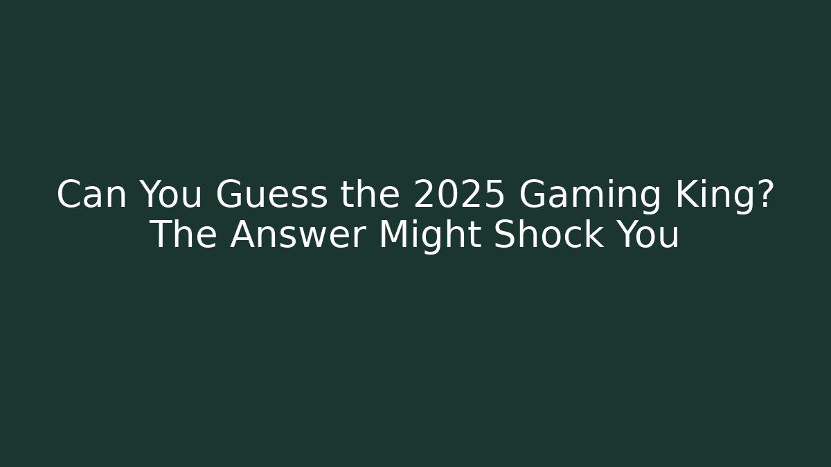 Can You Guess the 2025 Gaming King? The Answer Might Shock You