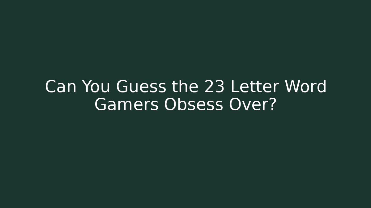Can You Guess the 23 Letter Word Gamers Obsess Over?