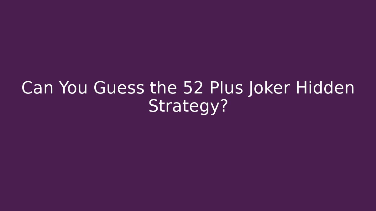 Can You Guess the 52 Plus Joker Hidden Strategy?