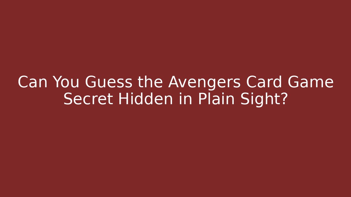Can You Guess the Avengers Card Game Secret Hidden in Plain Sight?