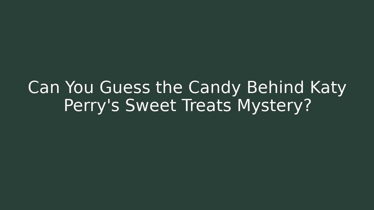 Can You Guess the Candy Behind Katy Perry's Sweet Treats Mystery?