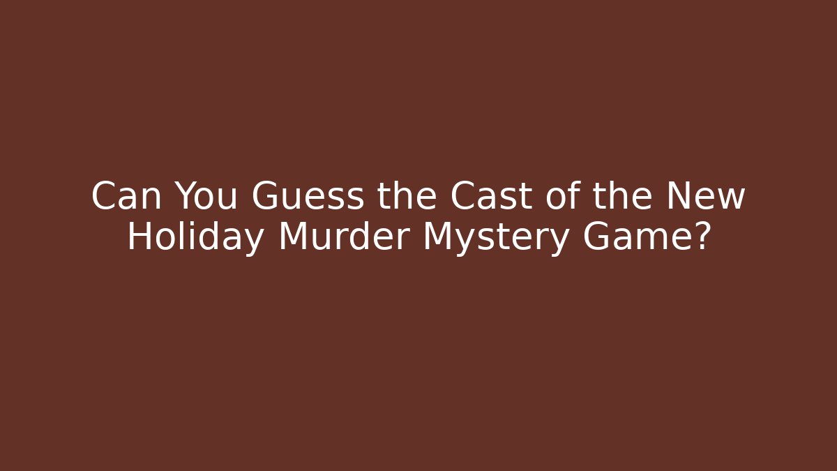 Can You Guess the Cast of the New Holiday Murder Mystery Game?