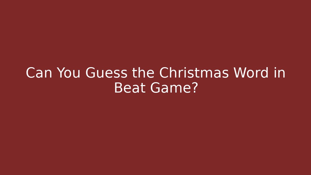 Can You Guess the Christmas Word in Beat Game?