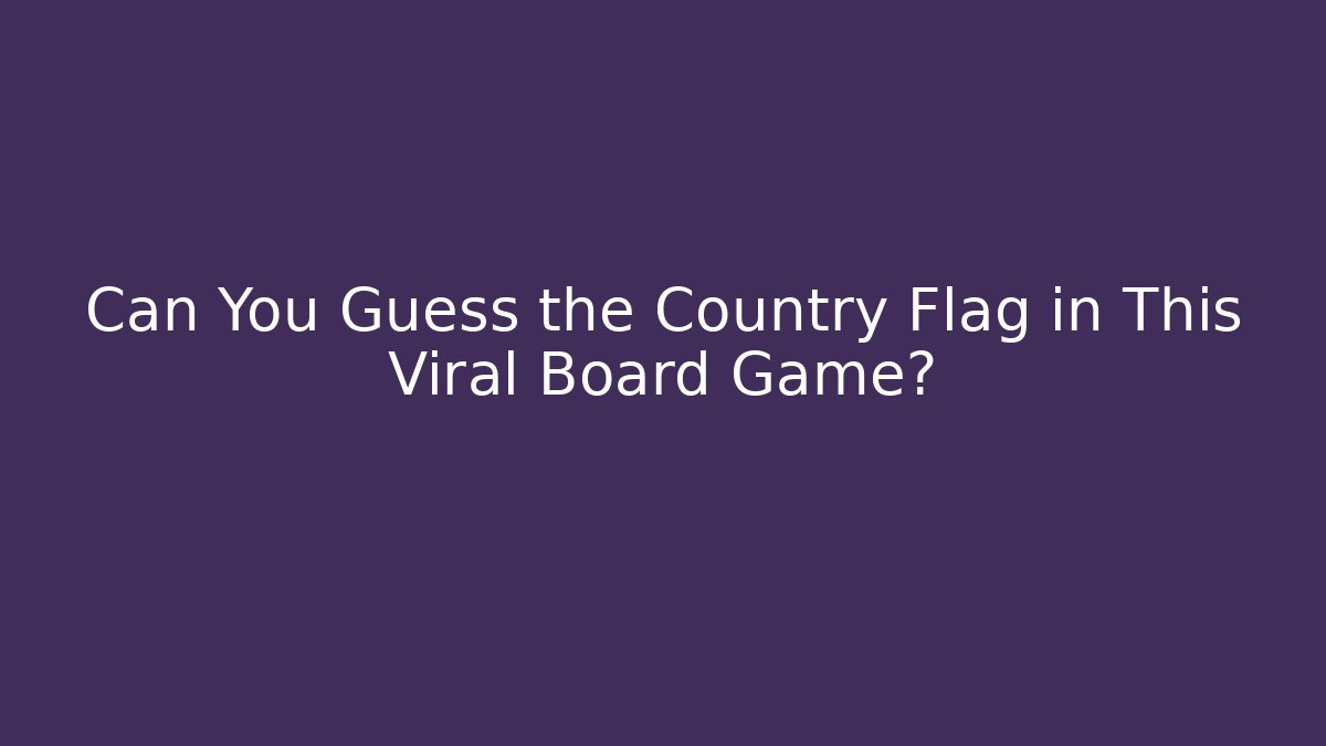 Can You Guess the Country Flag in This Viral Board Game?
