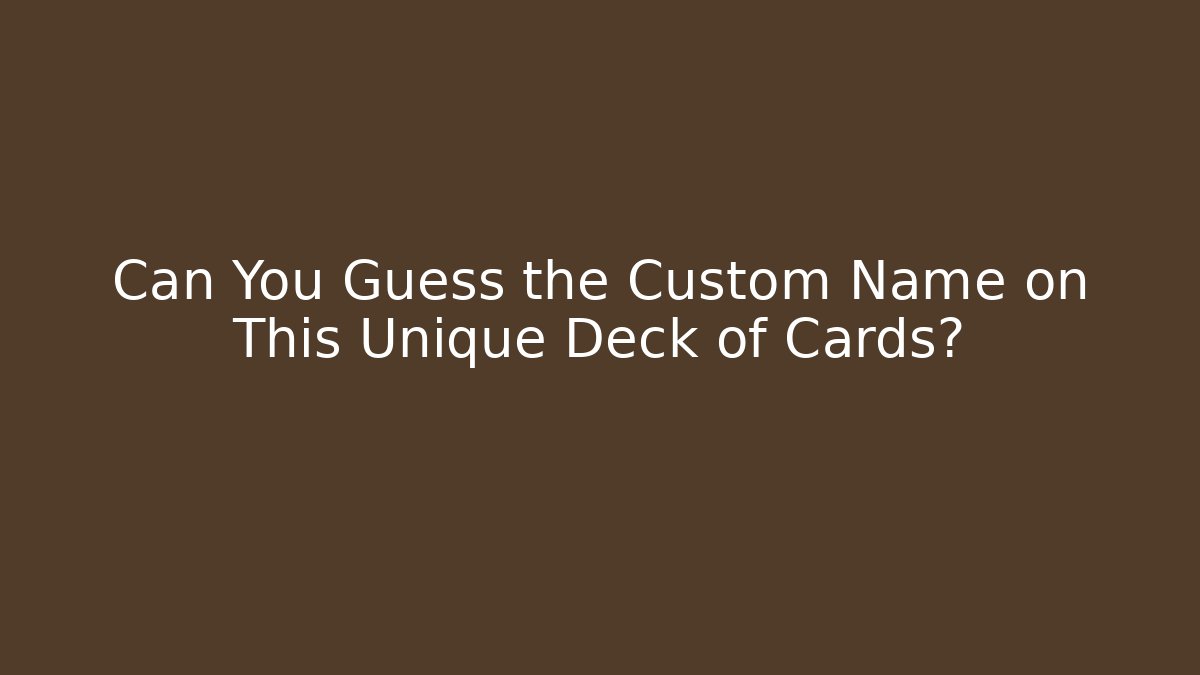 Can You Guess the Custom Name on This Unique Deck of Cards?
