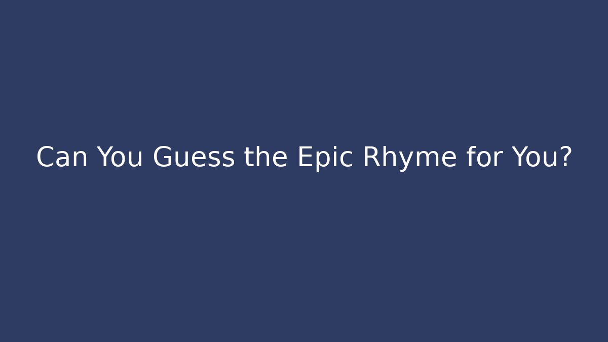 Can You Guess the Epic Rhyme for You?