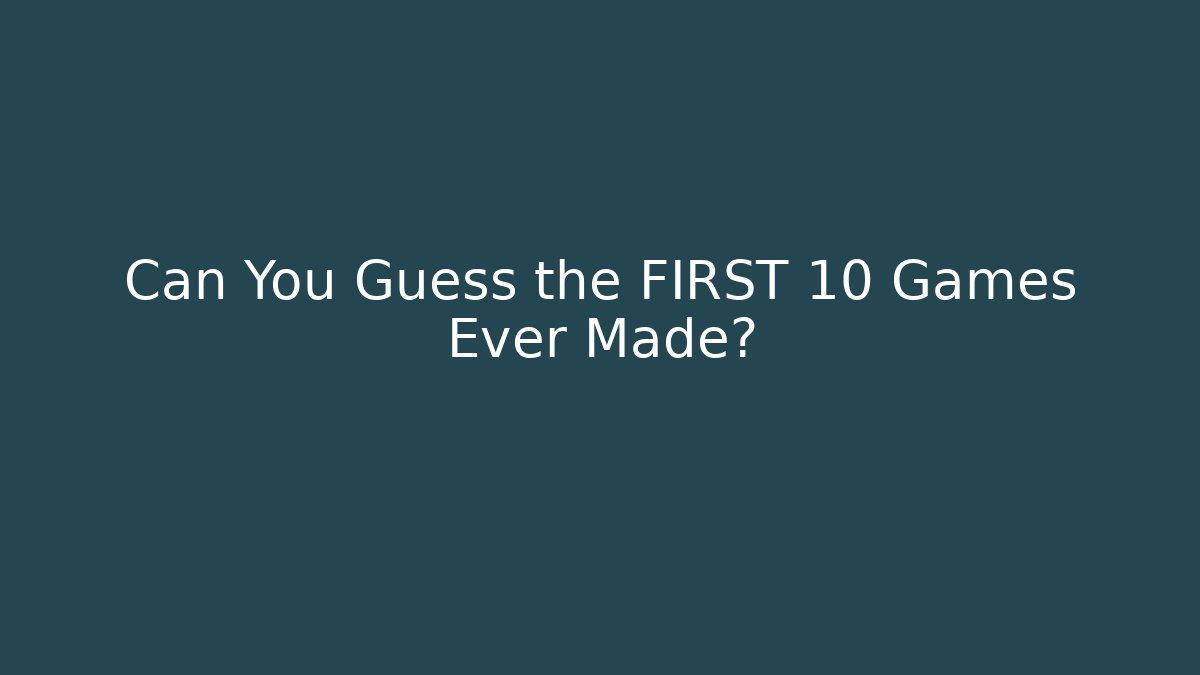 Can You Guess the FIRST 10 Games Ever Made?