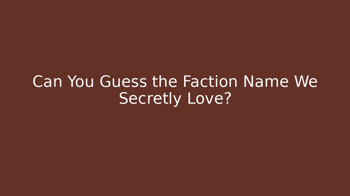 Can You Guess the Faction Name We Secretly Love?