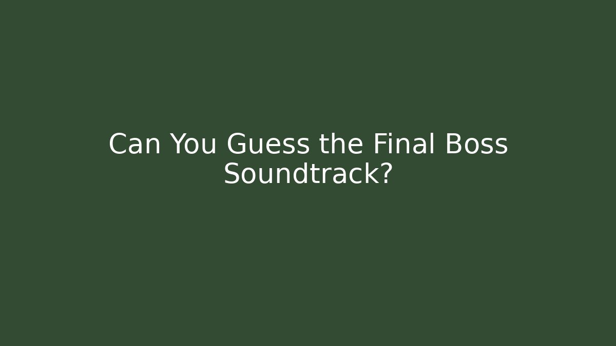 Can You Guess the Final Boss Soundtrack?