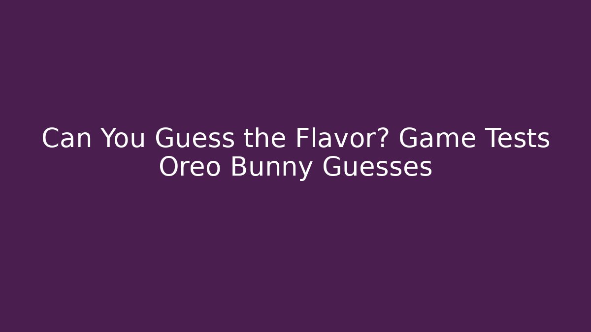 Can You Guess the Flavor? Game Tests Oreo Bunny Guesses