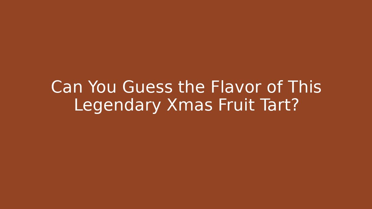 Can You Guess the Flavor of This Legendary Xmas Fruit Tart?