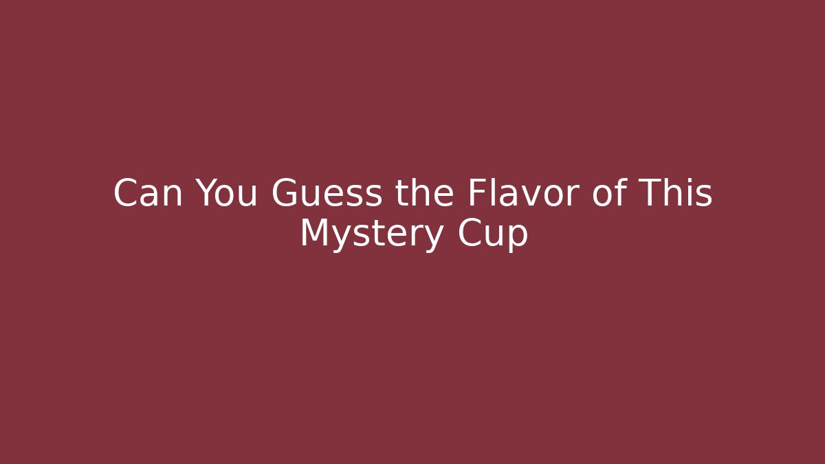 Can You Guess the Flavor of This Mystery Cup