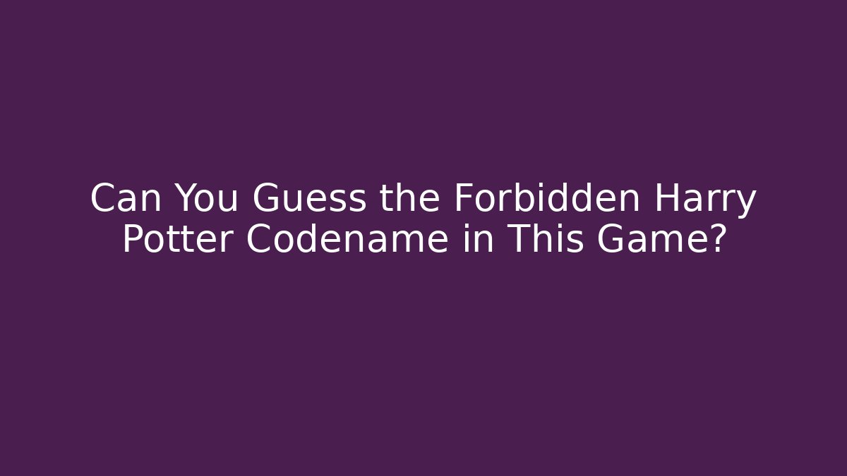Can You Guess the Forbidden Harry Potter Codename in This Game? - Critter Realm