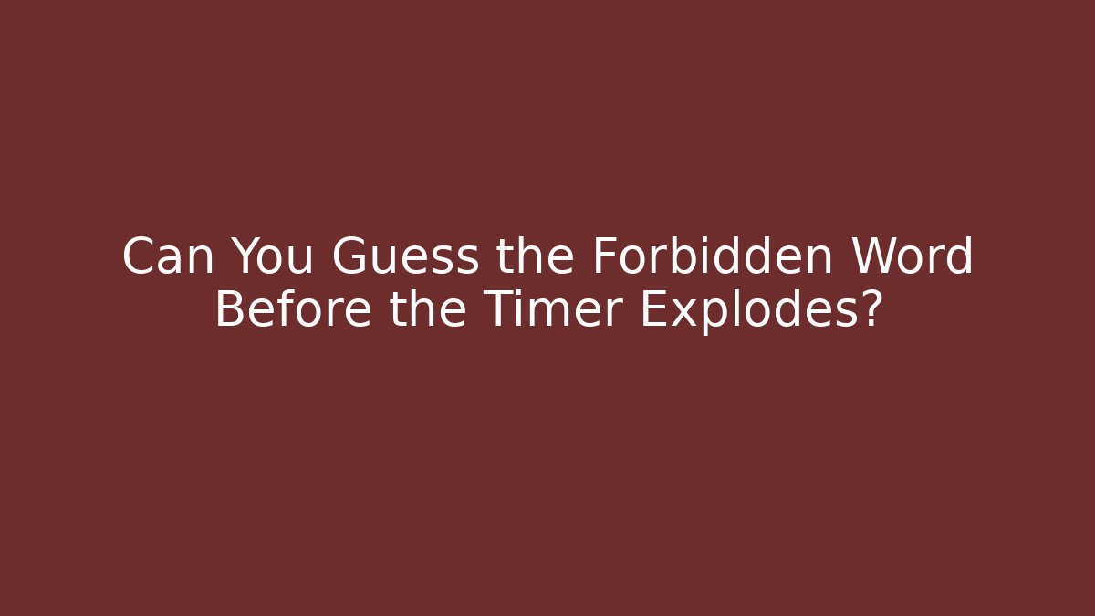 Can You Guess the Forbidden Word Before the Timer Explodes?