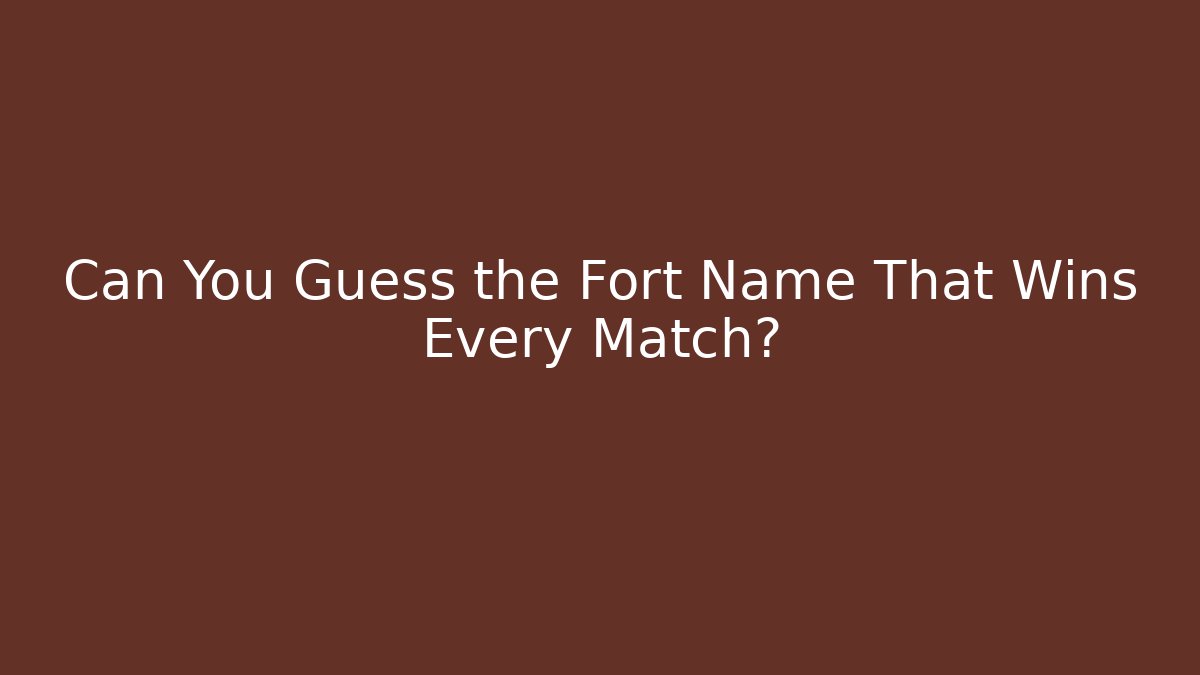 Can You Guess the Fort Name That Wins Every Match?