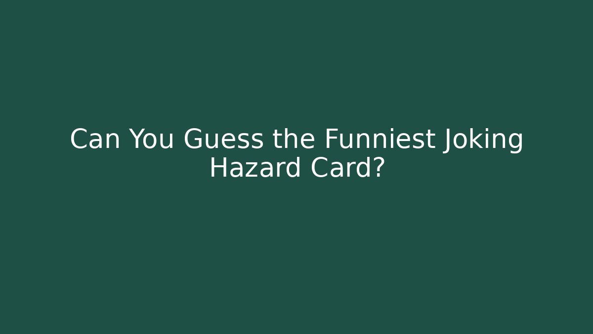 Can You Guess the Funniest Joking Hazard Card?