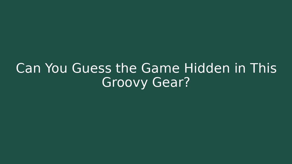 Can You Guess the Game Hidden in This Groovy Gear?