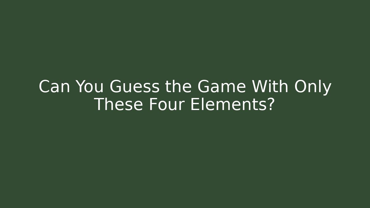 Can You Guess the Game With Only These Four Elements?