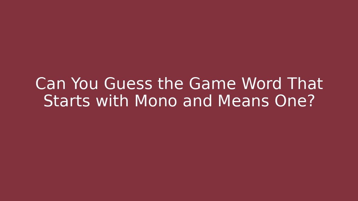 Can You Guess the Game Word That Starts with Mono and Means One?